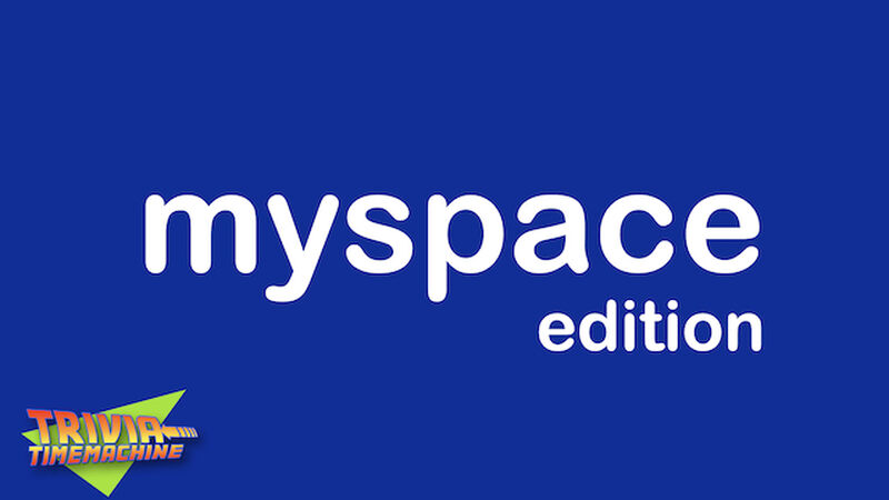 Trivia Time Machine - Myspace Edition